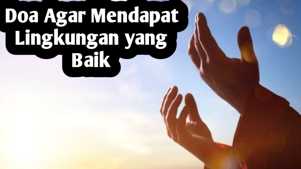 Agar Ditempatkan di Lingkungan yang Baik, Amalkan Doa Berikut Ini