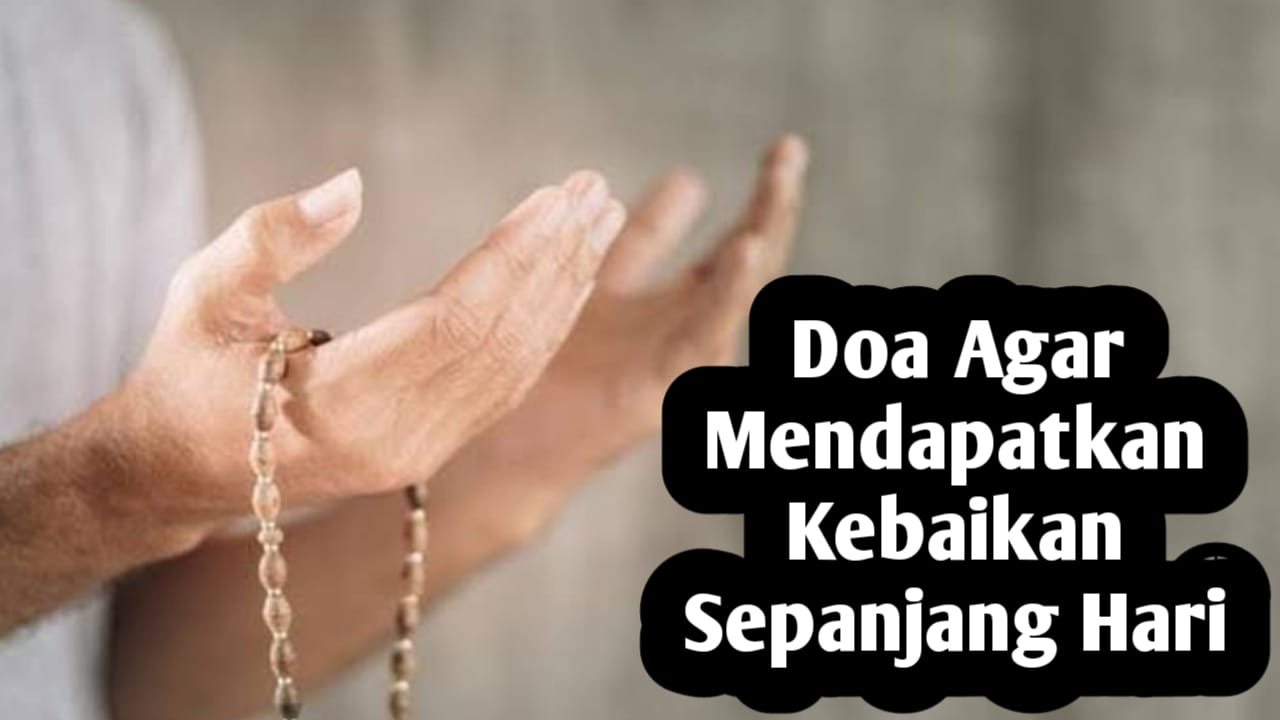 Agar Mendapatkan Kebaikan Sepanjang Hari, Amalkan Doa Berikut di Pagi dan Sore