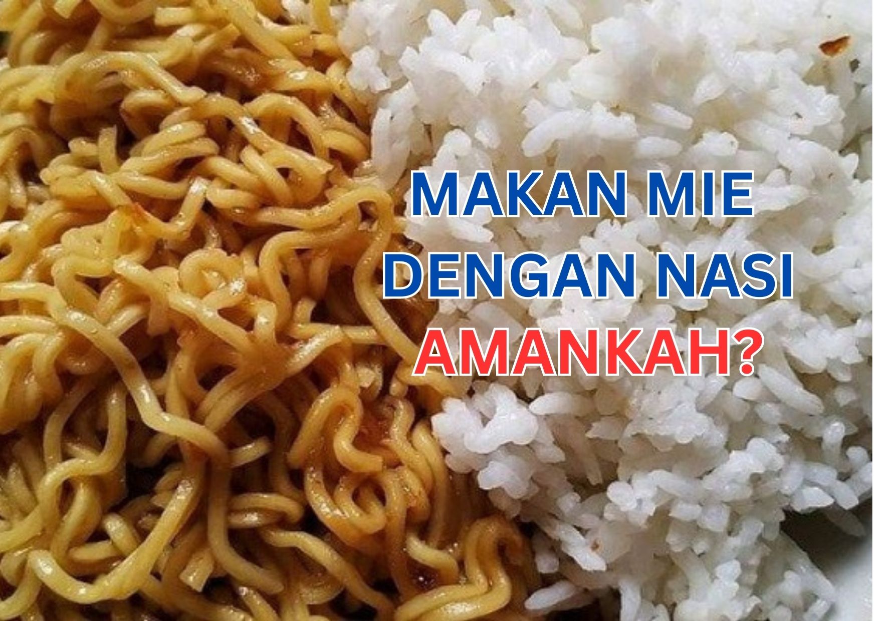 Makan Mie dengan Nasi Amankah Bagi Tubuh? Begini Penjelasannya
