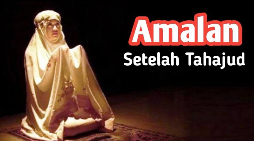 Agar Sholat Tahajud Semakin Sempurna, Amalkan Ini Setelahnya