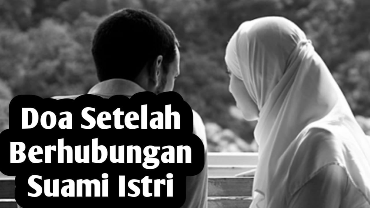 Setelah Berhubungan Suami Istri, Jangan Lupa Amalkan Doa Berikut