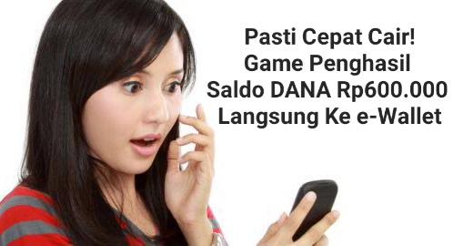 Terbukti Cepat Cair, Saldo DANA Gratis Rp600.000 Dari Game Penghasil Uang