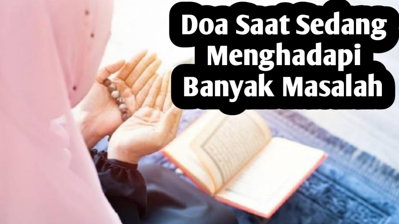 Saat Sedang Menghadapi Banyak Masalah, Amalkan Doa Berikut Ini