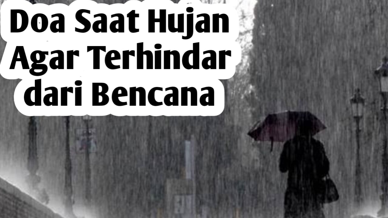 Doa Saat Hujan Turun, Agar Terhindar dari Bencana Alam