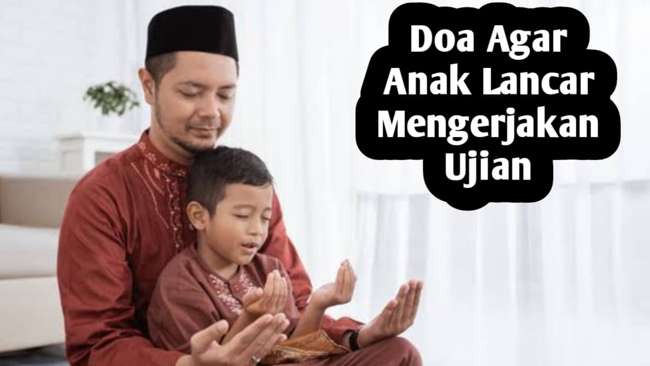 Agar Anak Lancar Mengerjakan Ujian, Orang Tua Sebaiknya Amalkan Doa Berikut