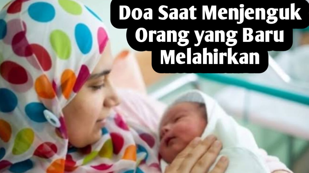 Saat Menjenguk Orang yang Baru Melahirkan, Baca Doa Berikut Ini