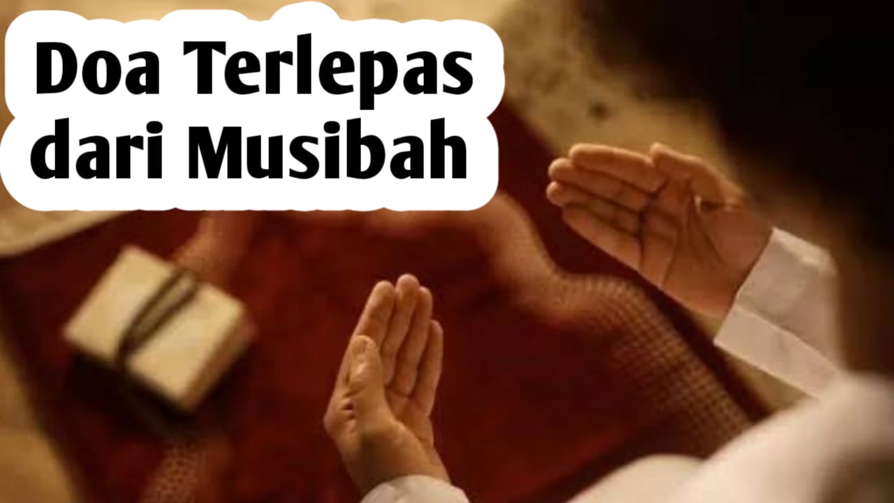 Agar Terlepas dari Musibah, Amalkan Doa Berikut Ini