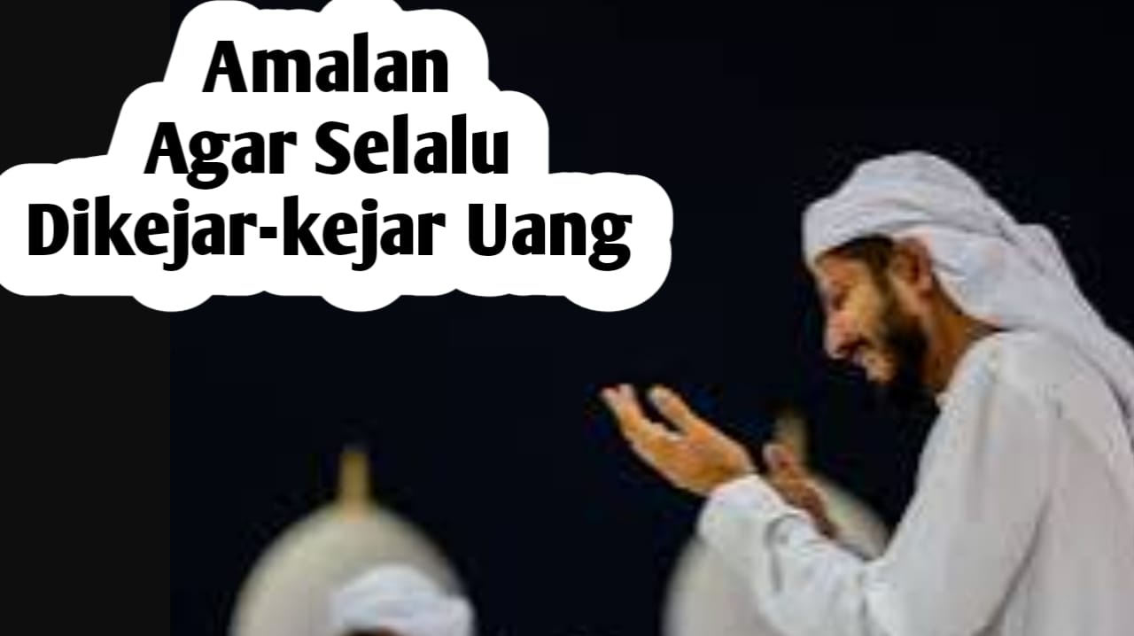 Agar Selalu Dikejar-kejar Uang, Amalkan Amalan Mudah Tanpa Ribet Berikut Ini