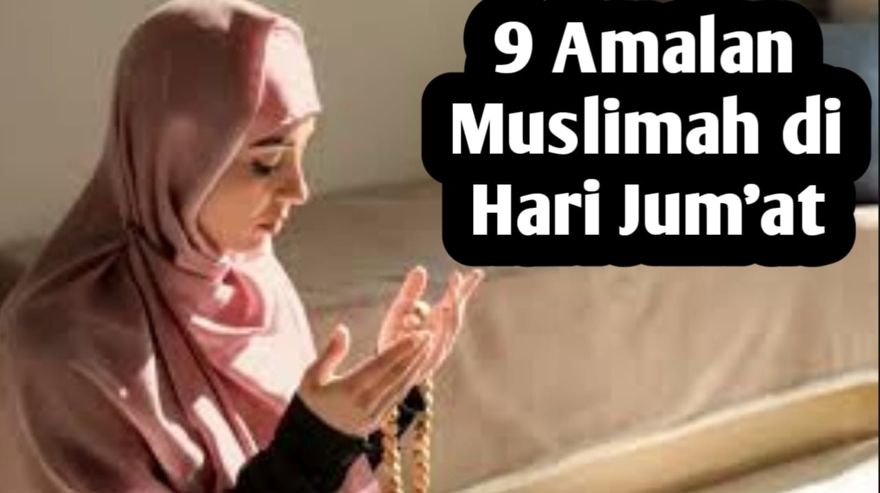 9 Amalan untuk Muslimah di Hari Jumat, Bisa Menjadi Ladang Pahala