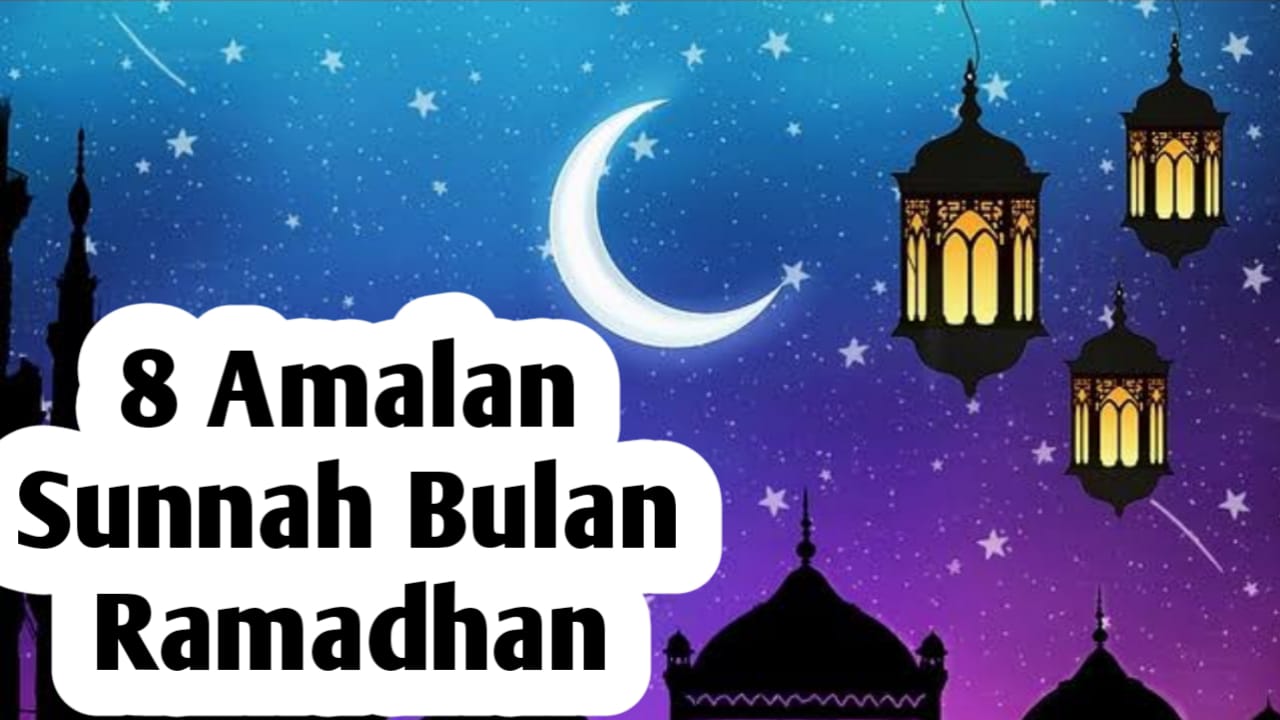 8 Amalan Sunnah Bulan Ramadhan, Agar Puasa Semakin Berkah dan Pahala Berlipat