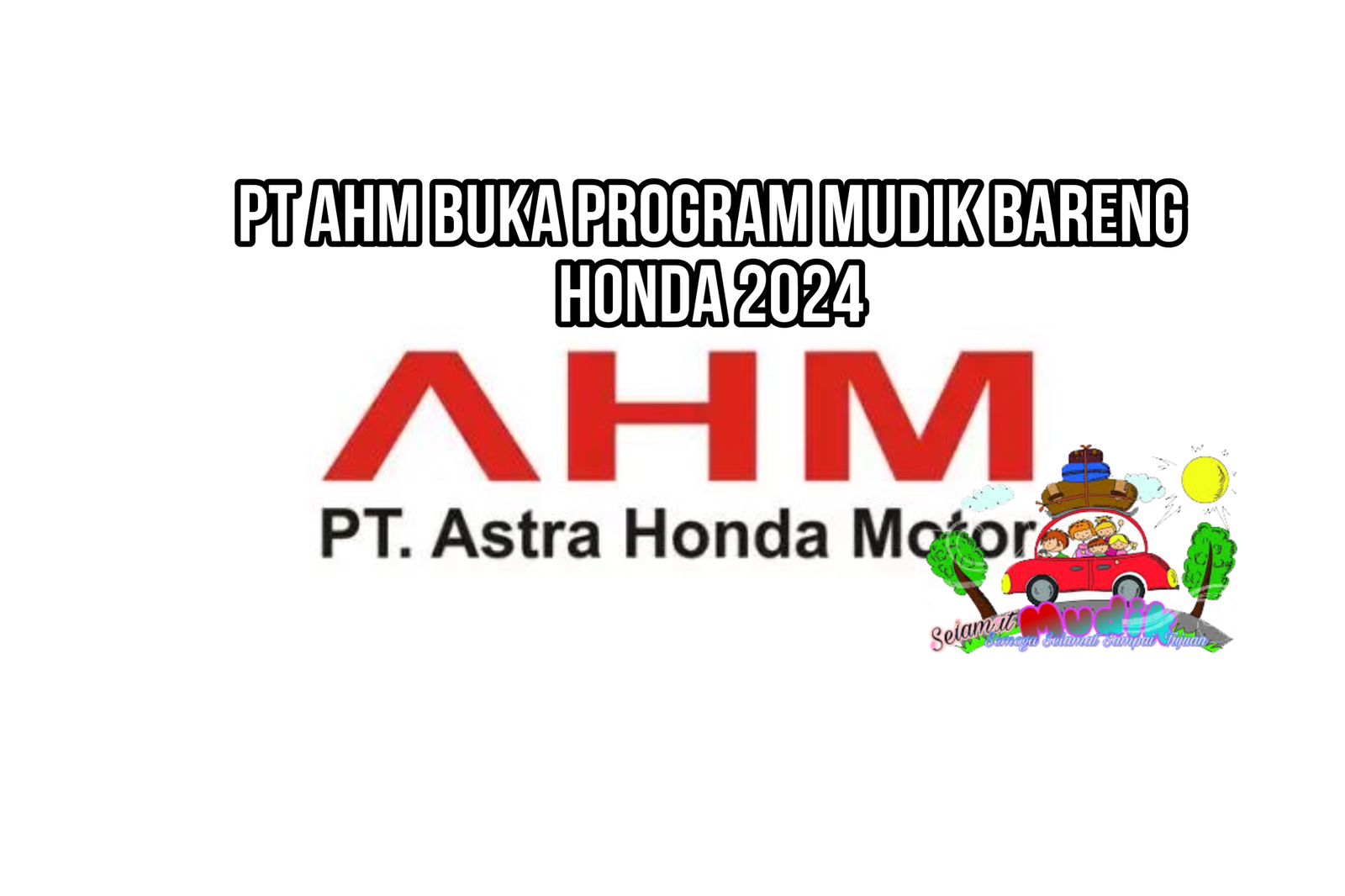 Ini Dia Syarat Telah Dibuka! Pendaftaran Mudik Gratis Honda 2024