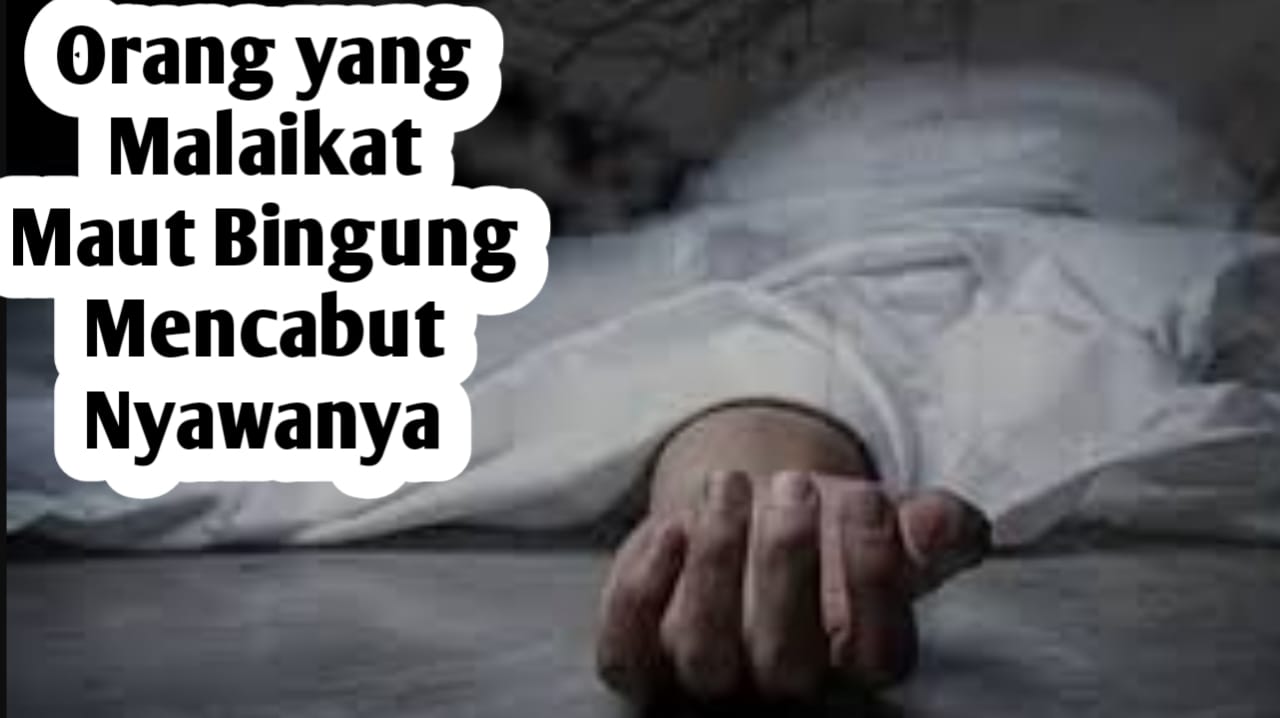 Malaikat Maut bingung Mencabut Nyawa Orang Ini, Ternyata Ini Penyebabnya