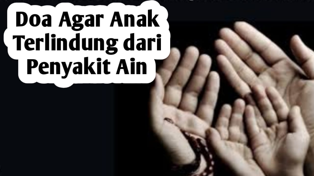 Doa Perlindungan untuk Anak, Agar Terhindar dari Penyakit Ain