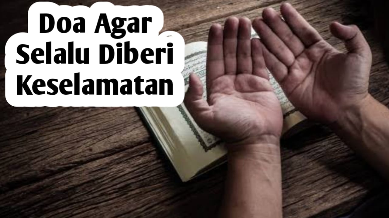 Agar Selalu Diberi Keselamatan Oleh Allah SWT, Panjatkan Doa Berikut dengan Rutin