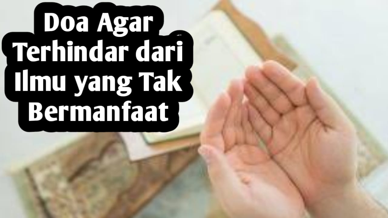 Agar Terhindar dari Ilmu yang Tak Bermanfaat, Amalkan Doa Berikut Ini