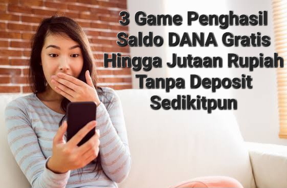 Tanpa Deposit Sepeserpun, 3 Aplikasi Game Ini Potensi Hasilkan Saldo DANA Gratis Hingga Jutaan Rupiah