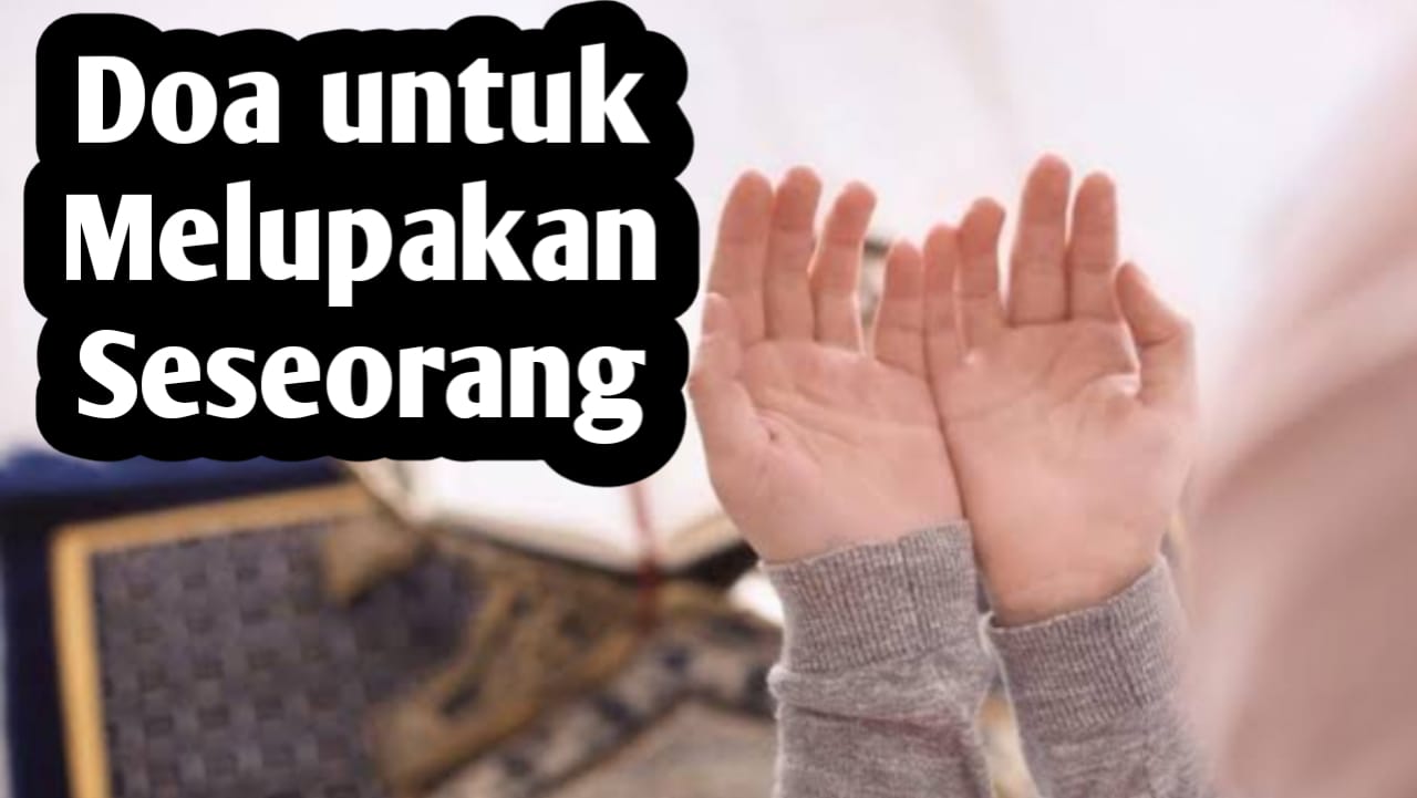 Ingin Melupakan Seseorang, Baiknya Amalkan Doa-doa Berikut Ini