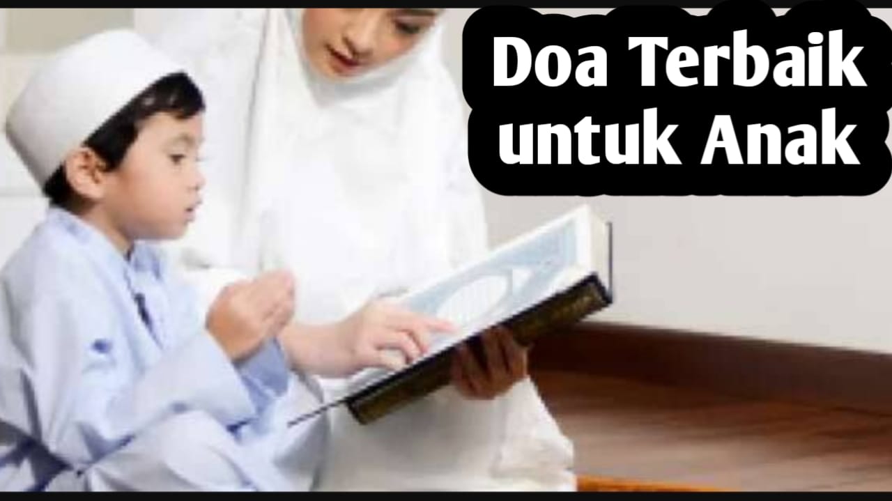 Doa Terbaik untuk Anak, Berdasarkan Al-Qur'an dan Hadits Nabi
