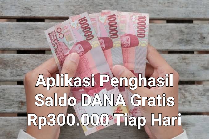 Tinggal Pilih!! Raih Saldo DANA Gratis Rp300.000 Tiap Hari Melalui 6 Aplikasi Penghasil Uang Berikut Ini