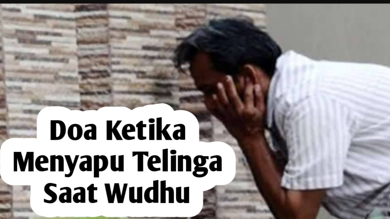 Ketika Menyapu Dua Telinga Saat Wudhu, Amalkan Doa Berikut