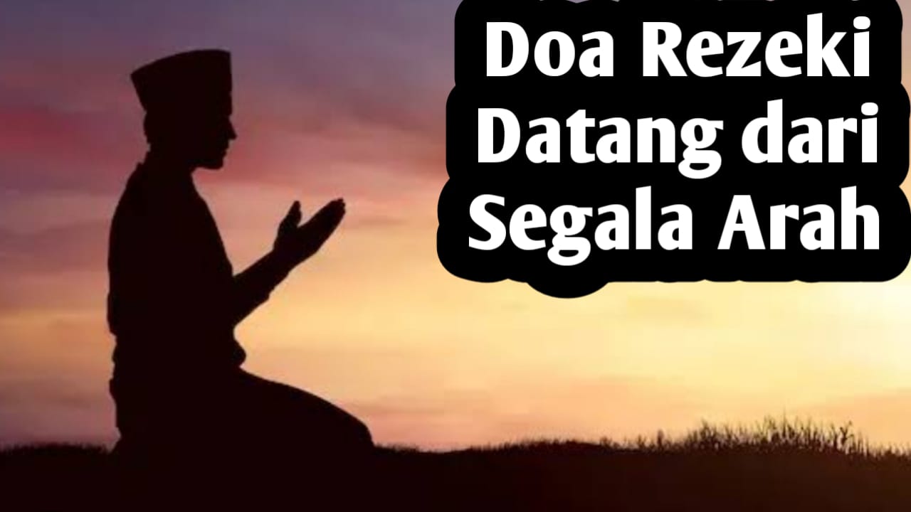 Ingin Rezeki Datang dari Segela Arah, Amalkan Doa Berikut dengan Istiqomah