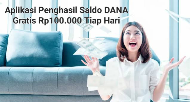 Tanpa Gangguan Iklan, 9 Aplikasi Penghasil Saldo DANA Gratis Rp100.000 Tiap Hari