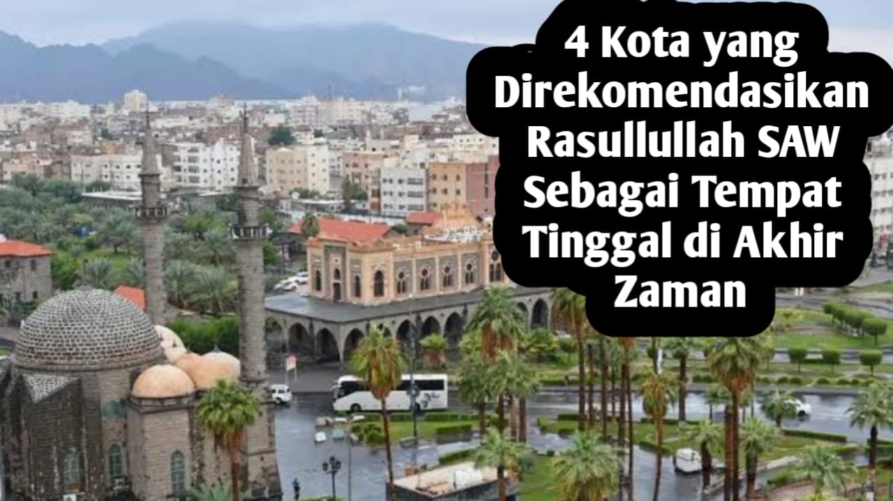 Saat Akhir Zaman Nanti, Nabi Muhammad SAW Rekomendasikan Tinggal di 4 Kota Ini, Berikut Alasannya