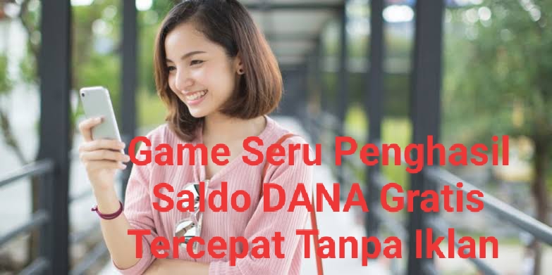 Tanpa Iklan, 8 Aplikasi Game Seru Penghasil Saldo DANA Gratis Tercepat