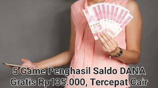 Tercepat Cair Ke Dompet Digital DANA, 5 Game Penghasil Saldo Gratis Rp135.000 Pasti Untung