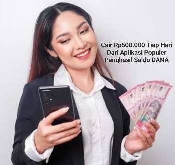 Daftar Aplikasi Populer Penghasil Saldo DANA Gratis Rp500.000 Tiap Hari, Buruan Coba!