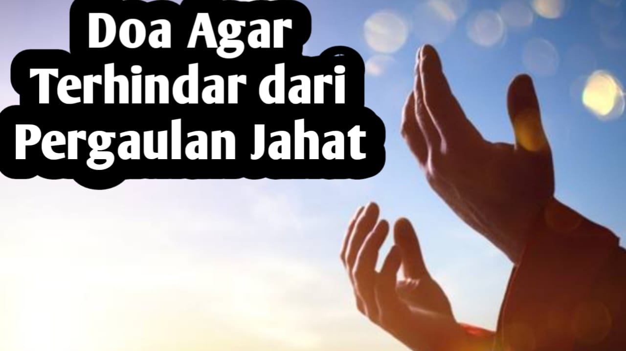 Agar Terlindung dari Pergaulan Jahat, Amalkan Doa Berikut Ini