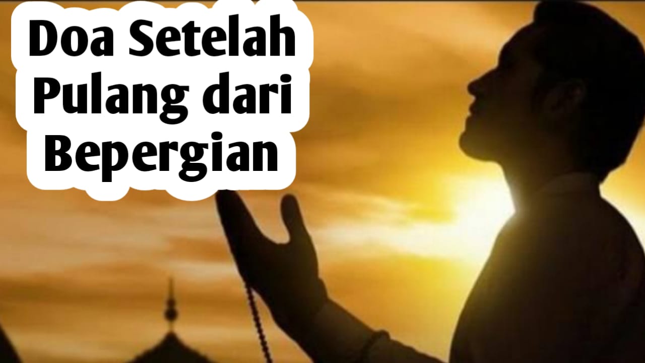 Setelah Pulang dari Bepergian, Saat Masuk Rumah Jangan Lupa Baca Doa Berikut
