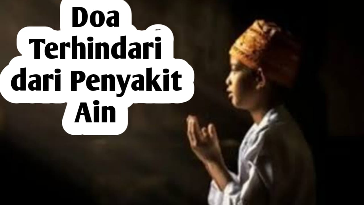 Agar Terhindar dari Penyakit Ain, Amalkan Doa-doa Berikut Ini