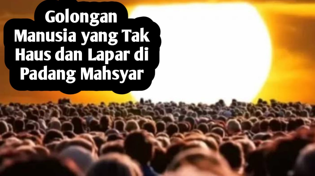 Semua Orang Akan Merasakan Haus dan Lapar di Padang Mahsyar, Kecuali 5 Golongan Ini