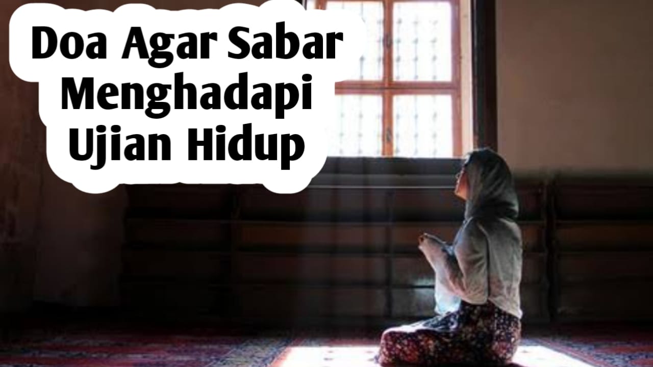 Agar Sabar Menghadapi Ujian Hidup, Amalkan 2 Doa Berikut Ini