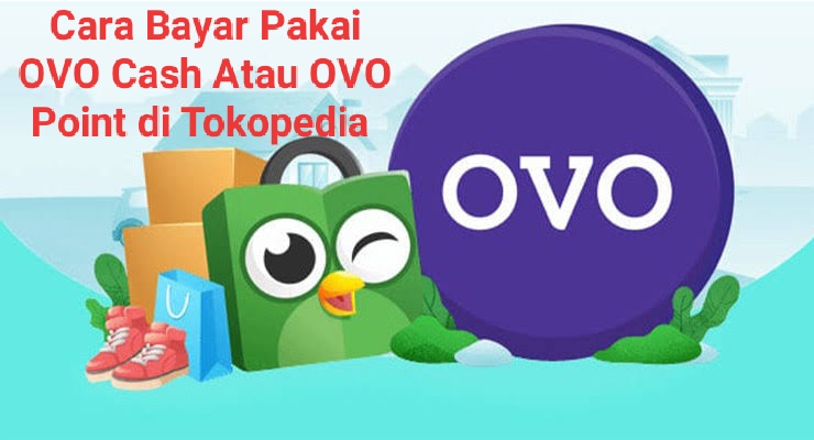 Pakai OVO Cash Atau OVO Point Untuk Bayar Belanjaan di Tokopedia, Begini Caranya