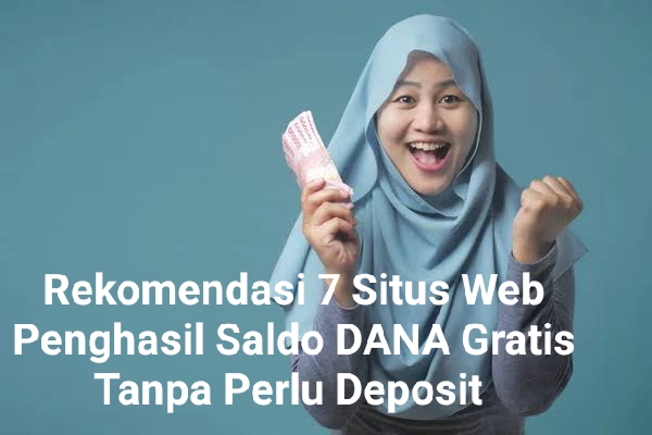 Tanpa Perlu Deposit, Berikut Ini Rekomendasi 7 Situs Web Penghasil Saldo DANA Gratis Terpercaya 