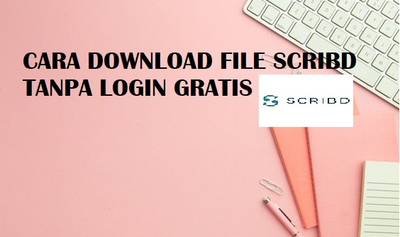 Simak Cara Mengunduh File Scribd Gratis, Tanpa Perlu Login