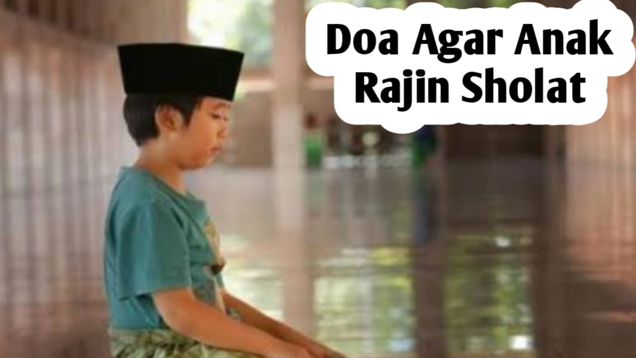 Amalkan 3 Doa Berikut Ini, Bila Ingin Anak Rajin Sholat Lima Waktu