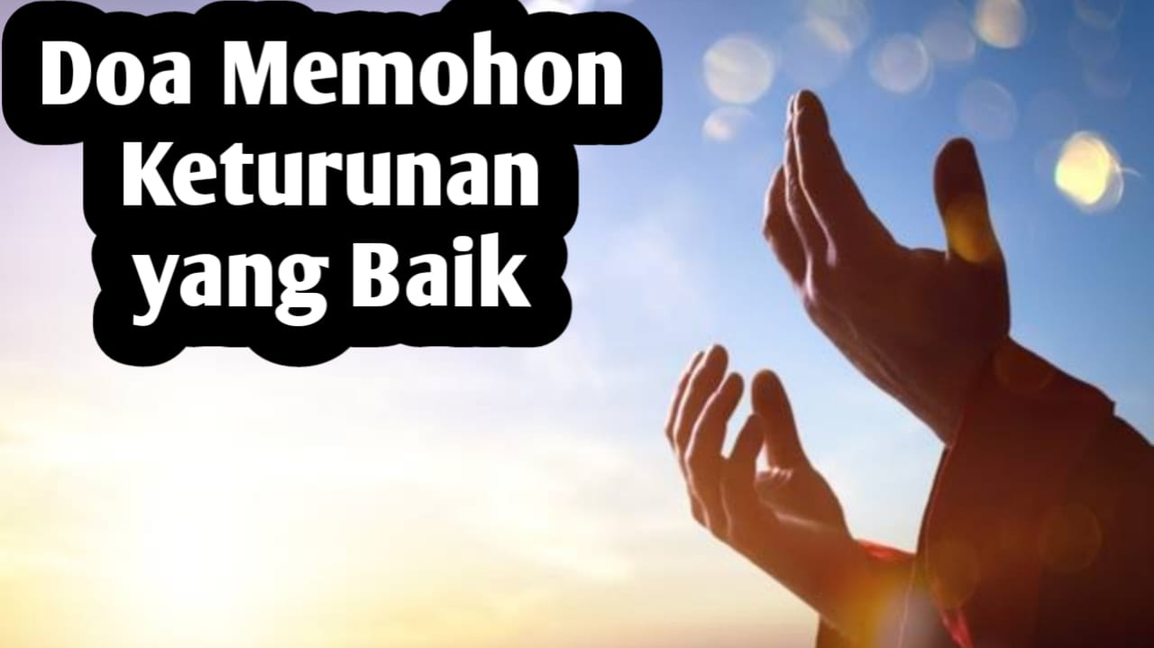 Doa Memohon Keturunan Yang Baik, Amalkan Insya Allah Mustajab