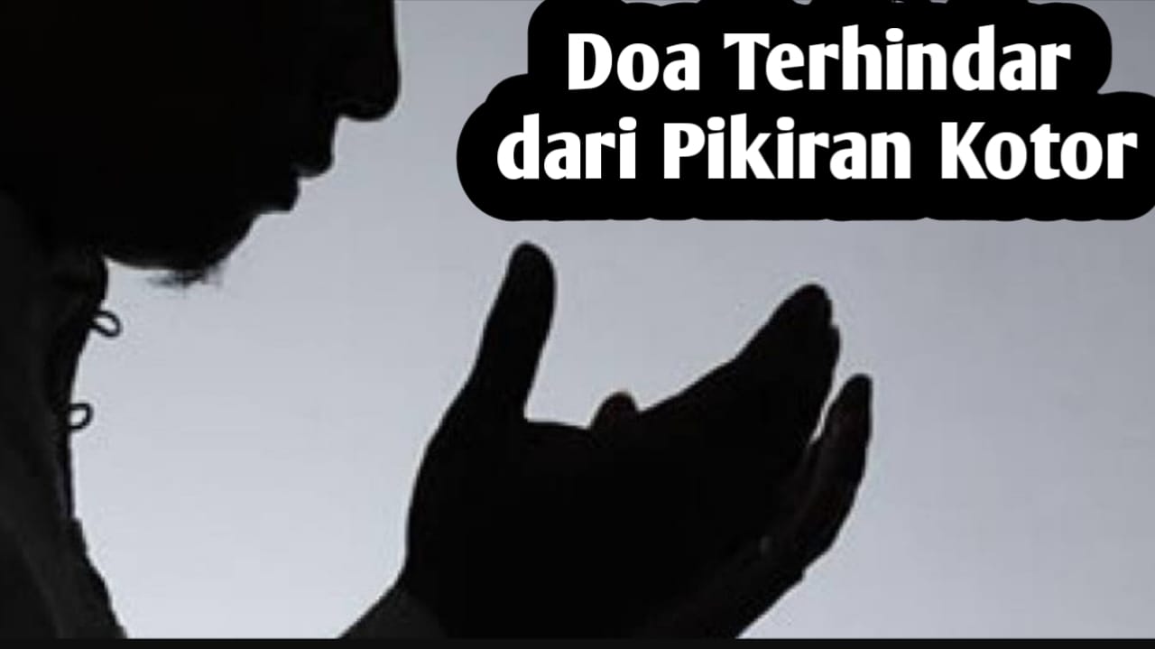 Agar Terhindar dari Pikiran Kotor, Amalkan Doa Berikut Ini