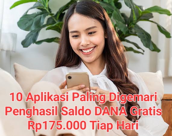 10 Aplikasi Paling Digemari Penghasil Uang Gratis Rp175.000 Tiap Hari, Cair Ke DANA