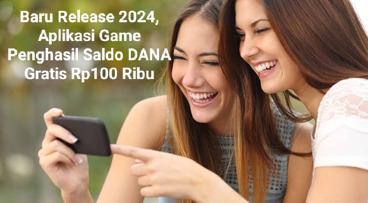 Baru Release 2024, Aplikasi Game Penghasil Saldo DANA Gratis Rp100 Ribu Telah Terbukti Membayar Penggunanya