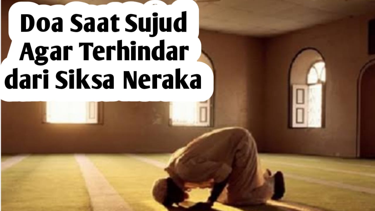 Ingin Terbebas dari Siksa Neraka, Baca Doa Ini 3 Kali Saat Sujud Terakhir