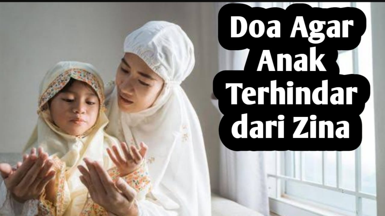 Ingin Anak Terhindar dari Perbuatan Zina, Orang Tua Bisa Amalkan Doa Ini Setiap Waktu