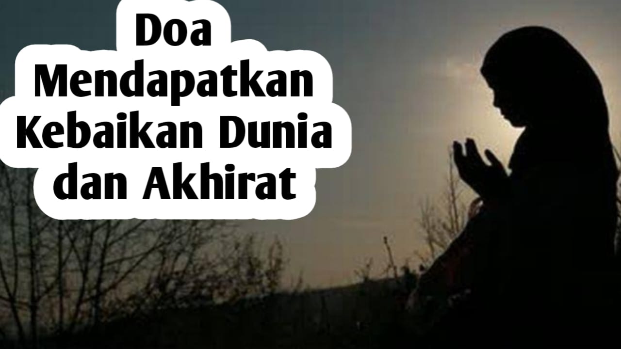 Amalkan Doa Berikut Ini, Agar Diberi Kebaikan Dunia dan Akhirat