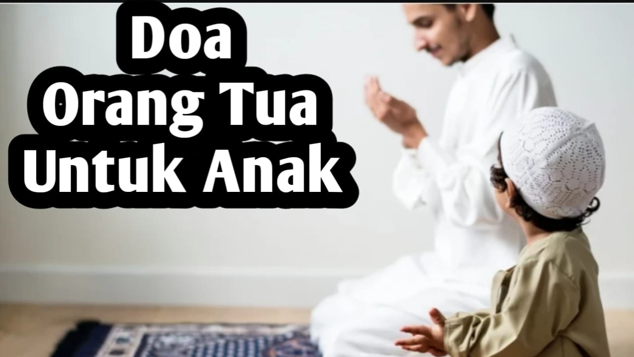 8 Doa Orang Tua untuk Anak, Agar Selalu Mendapatkan Kebaikan