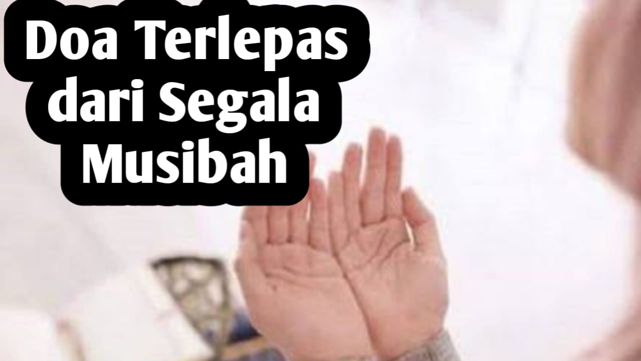 Ingin Terlepas dari Segala Musibah, Amalkan Doa Berikut Ini