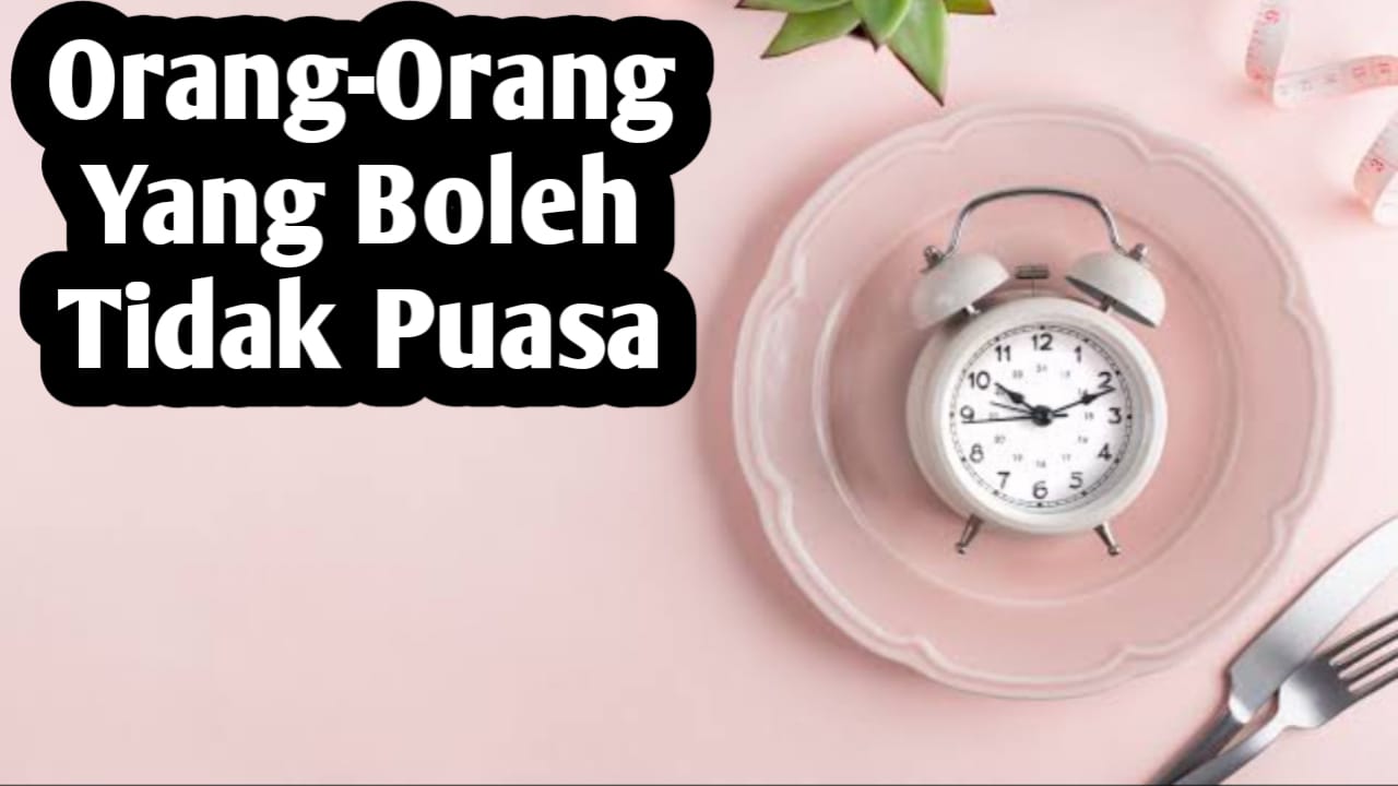 Orang-orang yang Boleh Tidak Puasa, Siapa Saja Mereka? Berikut Daftarnya