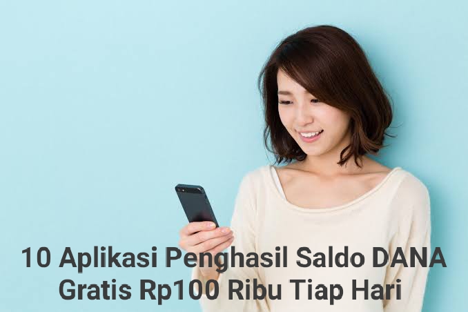 10 Aplikasi Ini Bisa Berikan Kamu Saldo DANA Gratis Rp100 Ribu Tiap Hari, Mau?